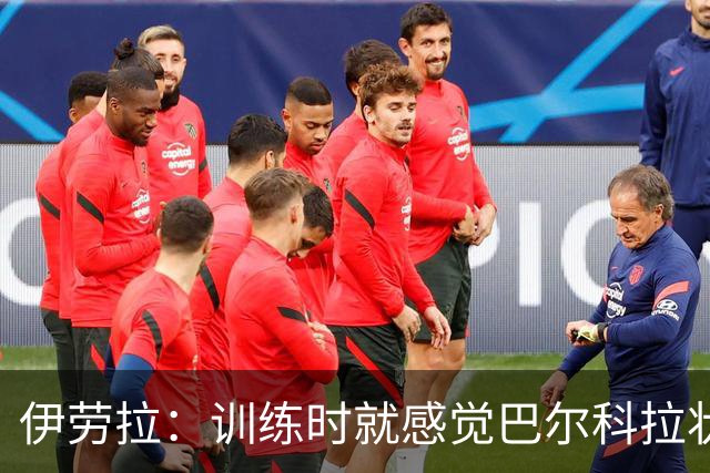 伊劳拉：训练时就感觉巴尔科拉状态绝佳