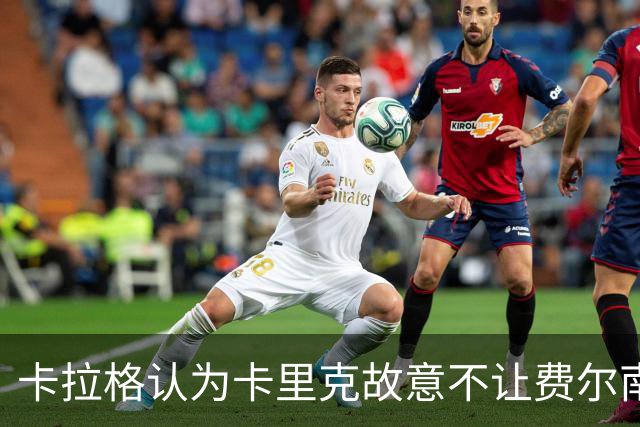卡拉格认为卡里克故意不让费尔南德斯登场以让其难堪