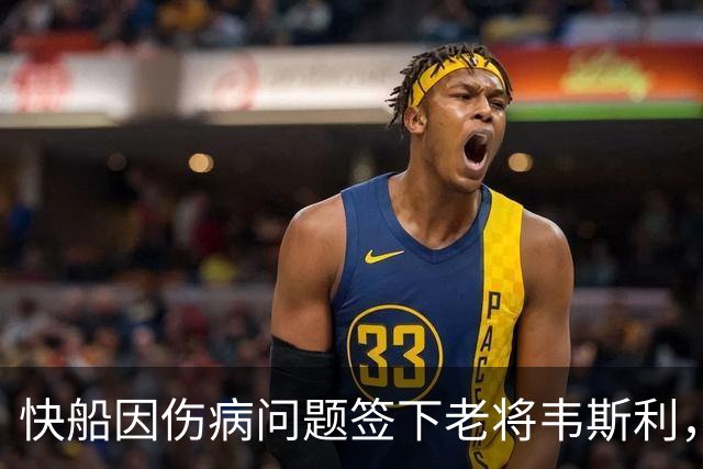 快船因伤病问题签下老将韦斯利，施以10天合同
